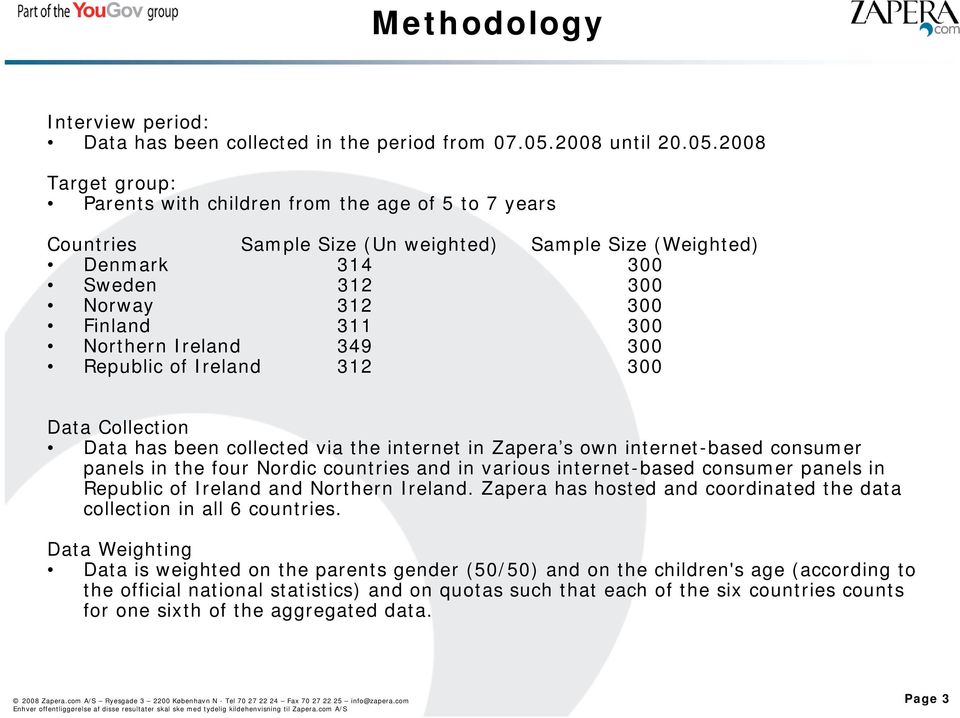 2008 Target group: Parents with children from the age of 5 to 7 years Countries Sample Size (Un weighted) Sample Size (Weighted) Denmark 314 300 Sweden 312 300 Norway 312 300 Finland 311 300 Northern