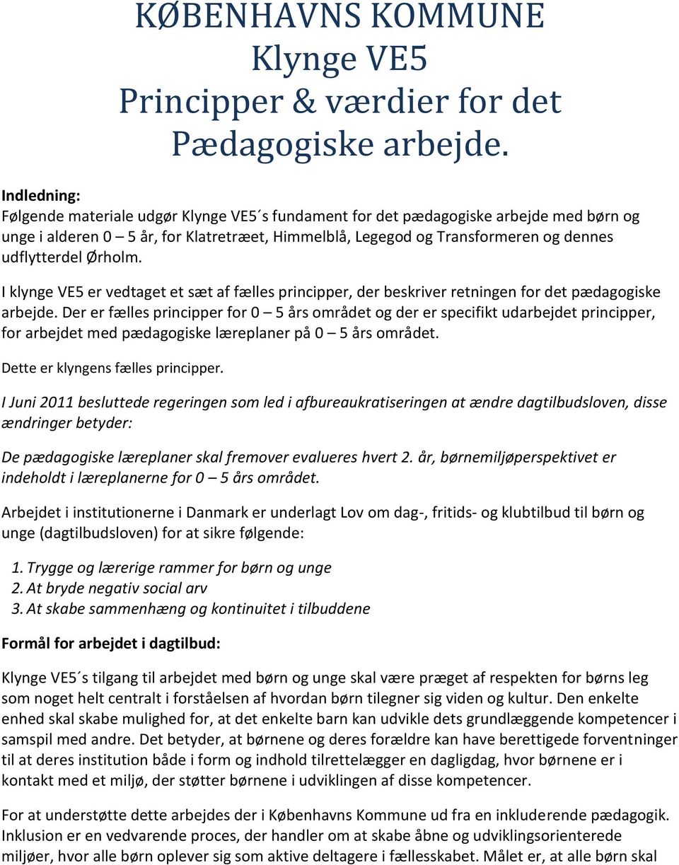 Ørholm. I klynge VE5 er vedtaget et sæt af fælles principper, der beskriver retningen for det pædagogiske arbejde.