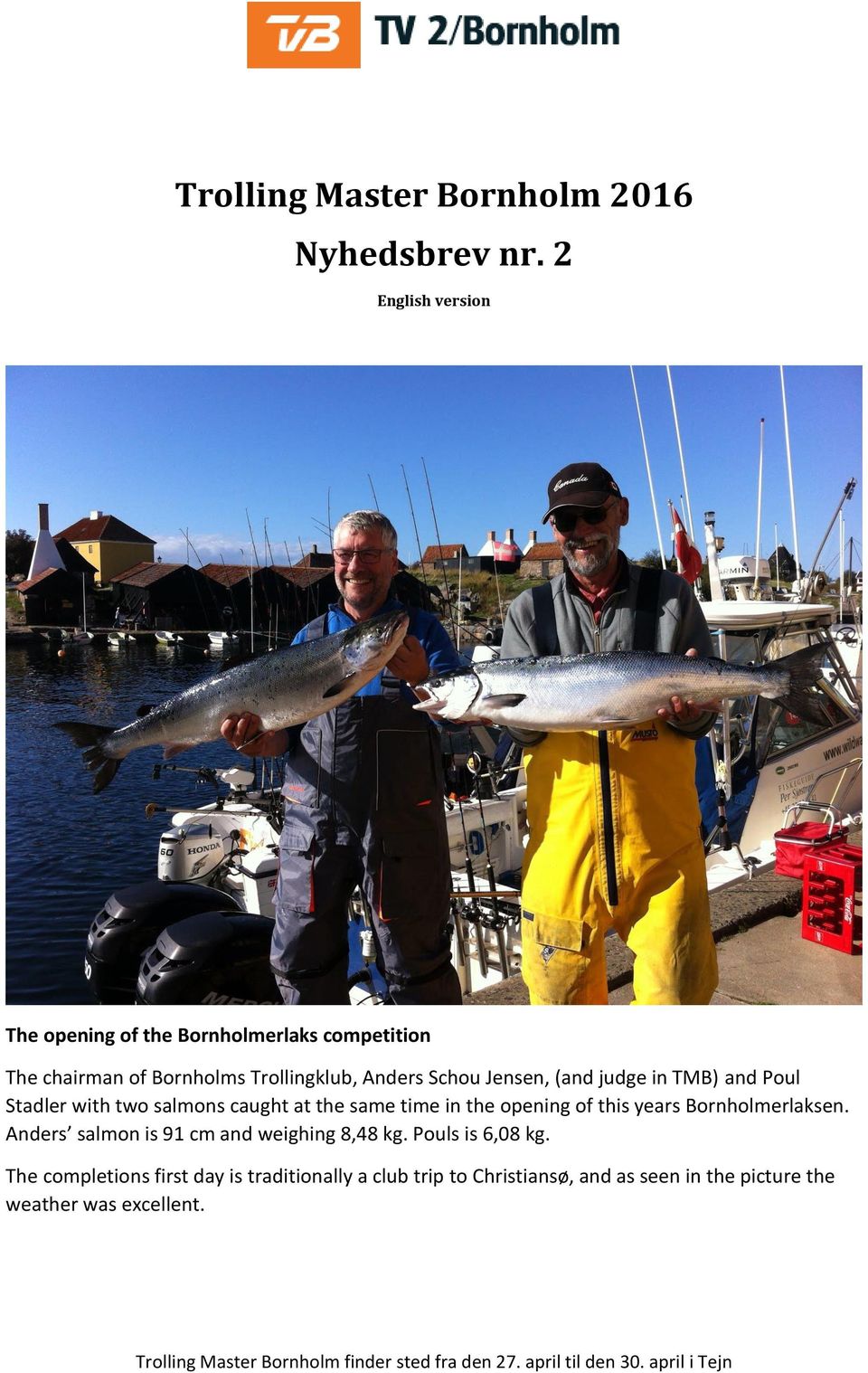 Jensen, (and judge in TMB) and Poul Stadler with two salmons caught at the same time in the opening of this years