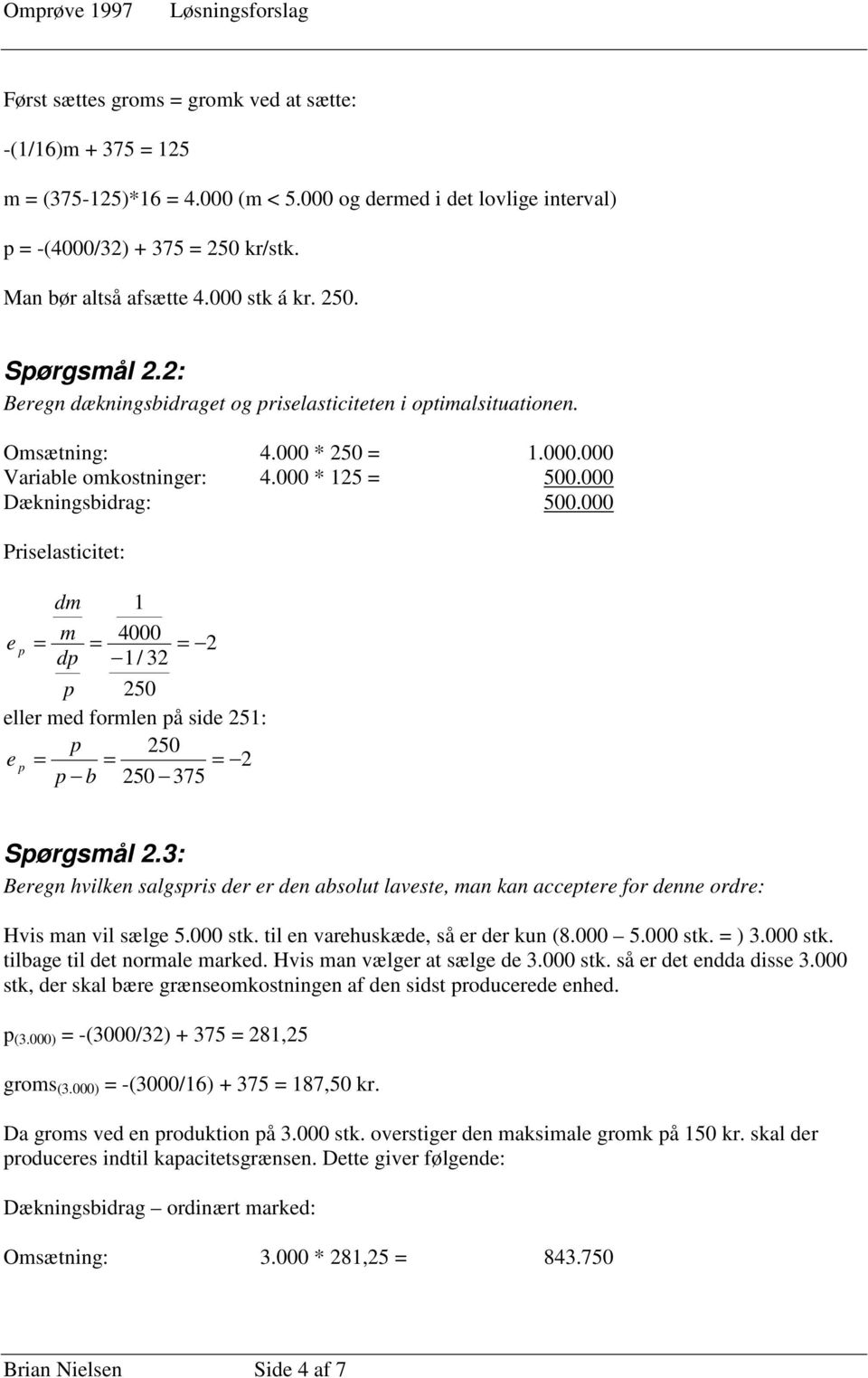 000 Priselastiitet: dm 1 e = m 4000 p = = 2 dp 1/ 2 p 250 eller med formlen på side 251: p 250 e p = = = 2 p b 250 75 Spørgsmål 2.