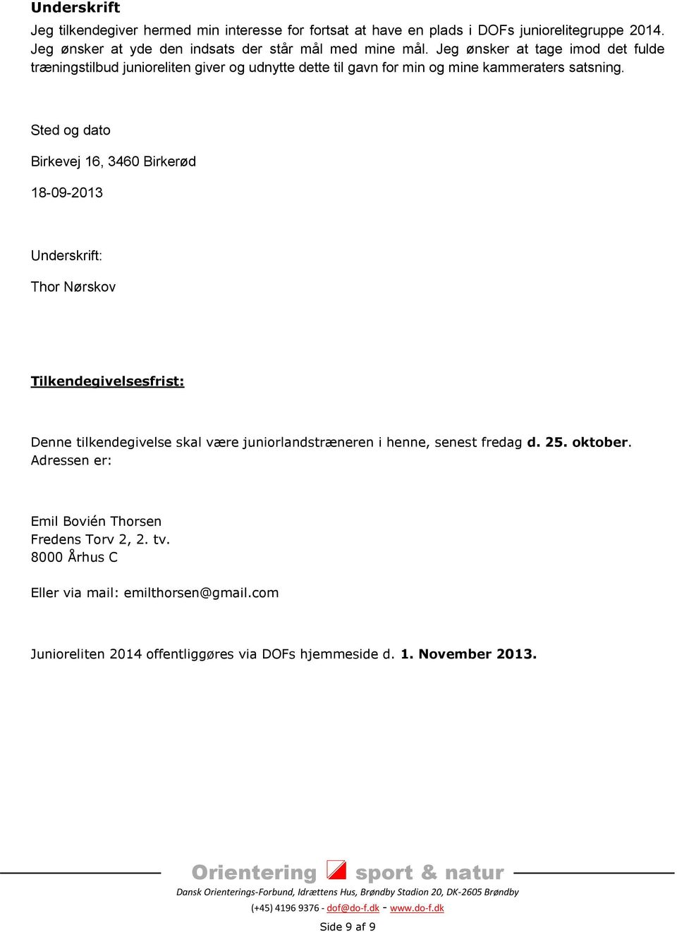 Sted og dato Birkevej 16, 3460 Birkerød 18-09-2013 Underskrift: Thor Nørskov Tilkendegivelsesfrist: Denne tilkendegivelse skal være juniorlandstræneren i henne, senest