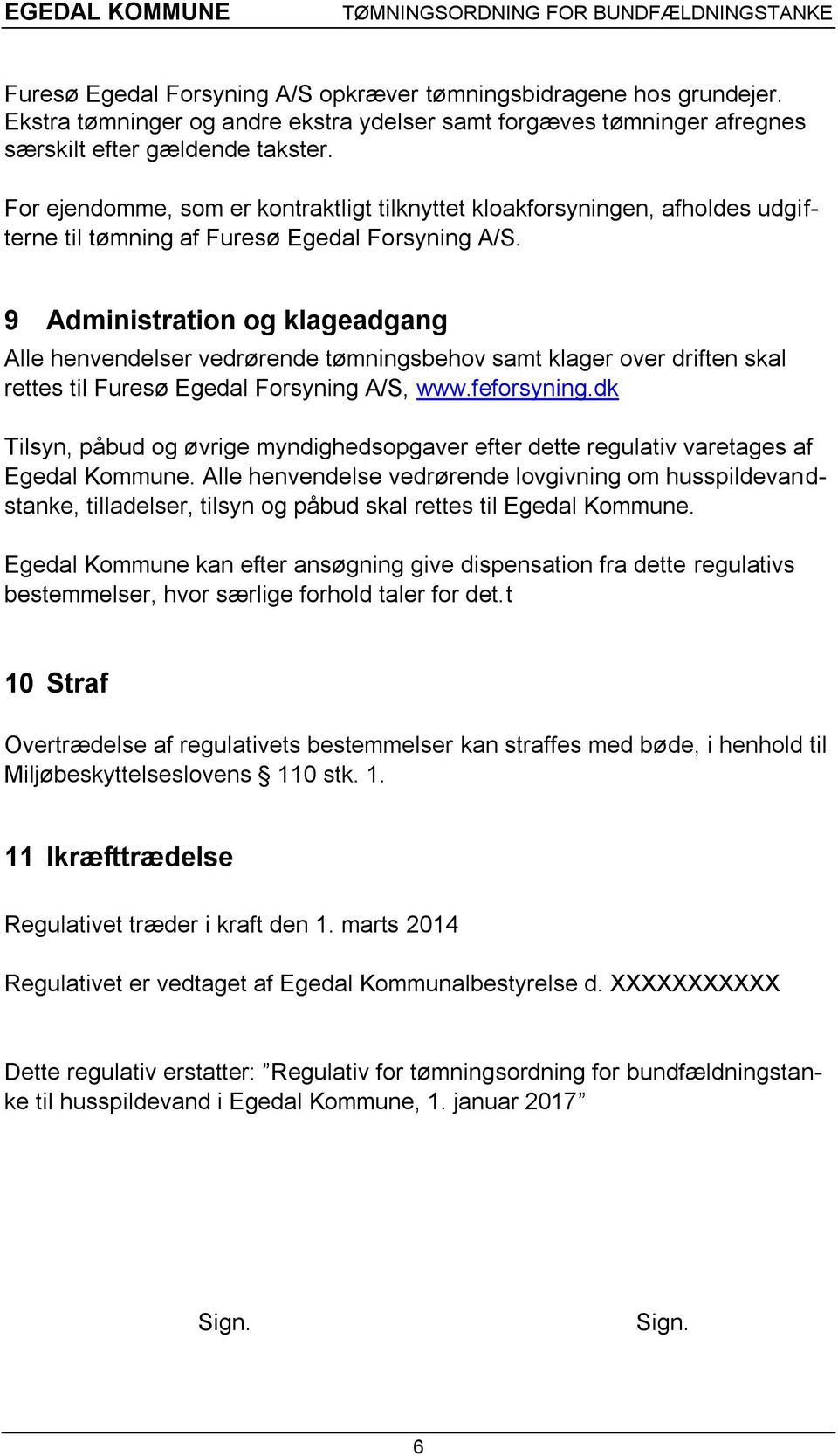 9 Administration og klageadgang Alle henvendelser vedrørende tømningsbehov samt klager over driften skal rettes til Furesø Egedal Forsyning A/S, www.feforsyning.