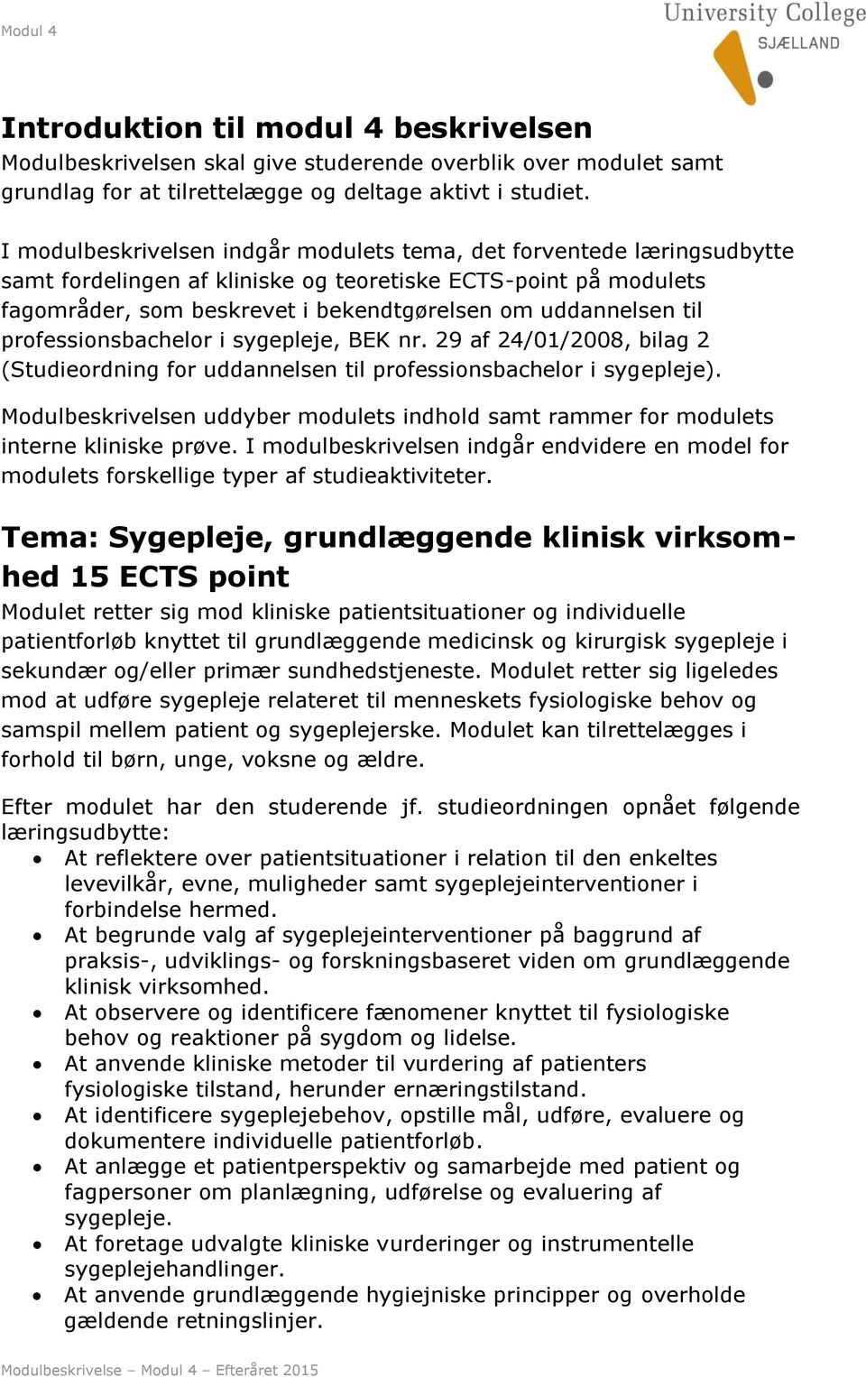 til professionsbachelor i sygepleje, BEK nr. 29 af 24/01/2008, bilag 2 (Studieordning for uddannelsen til professionsbachelor i sygepleje).