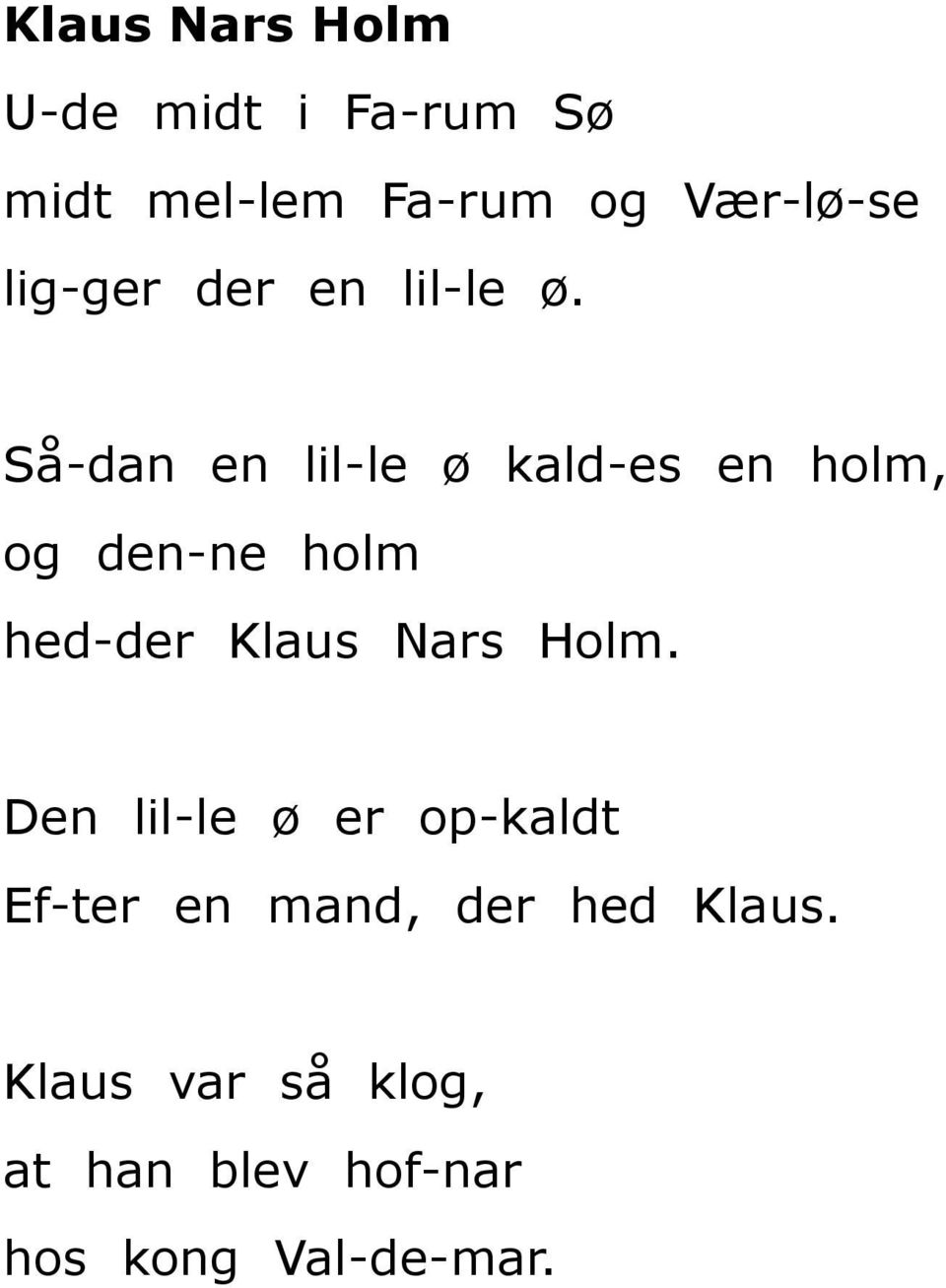 Så-dan en lil-le ø kald-es en holm, og den-ne holm hed-der Klaus Nars