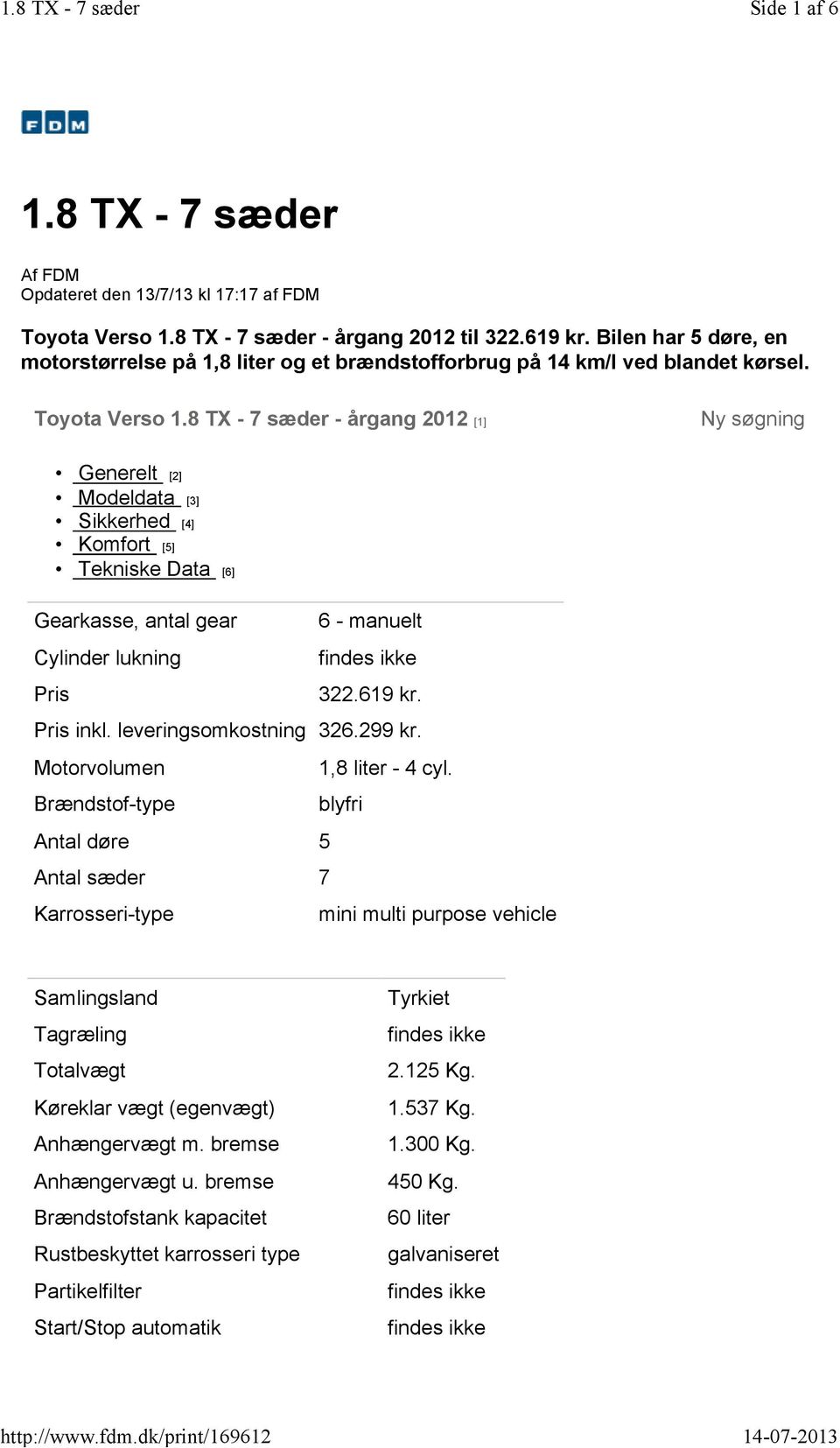 8 TX - 7 sæder - årgang 2012 [1] Ny søgning Generelt [2] Modeldata [3] Sikkerhed [4] Komfort [5] Tekniske Data [6] Gearkasse, antal gear Cylinder lukning Pris 6 - manuelt 322.619 kr. Pris inkl.
