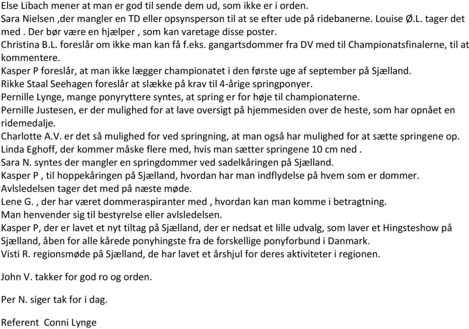 Kasper P foreslår, at man ikke lægger championatet i den første uge af september på Sjælland. Rikke Staal Seehagen foreslår at slække på krav til 4-årige springponyer.