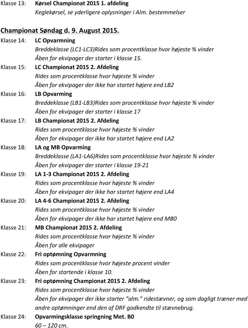 15. LC Championat 2015 2. Afdeling Åben for ekvipager der ikke har startet højere end LB2 LB Opvarming Breddeklasse (LB1- LB3) Åben for ekvipager der starter i klasse 17 LB Championat 2015 2.