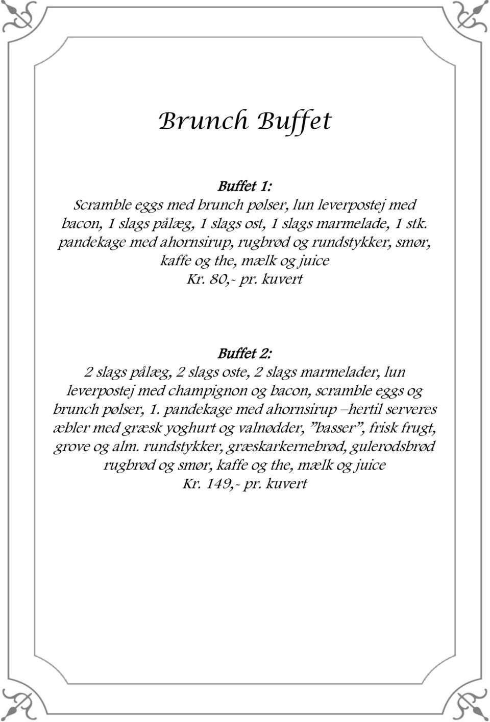 kuvert Buffet 2: 2 slags pålæg, 2 slags oste, 2 slags marmelader, lun leverpostej med champignon og bacon, scramble eggs og brunch pølser, 1.