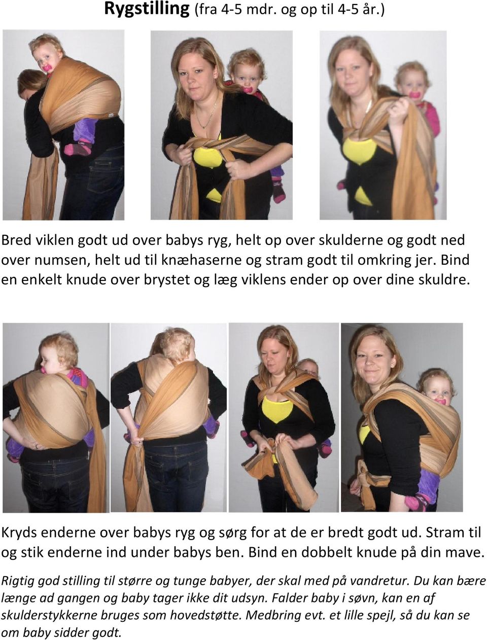 Bind en enkelt knude over brystet og læg viklens ender op over dine skuldre. Kryds enderne over babys ryg og sørg for at de er bredt godt ud.