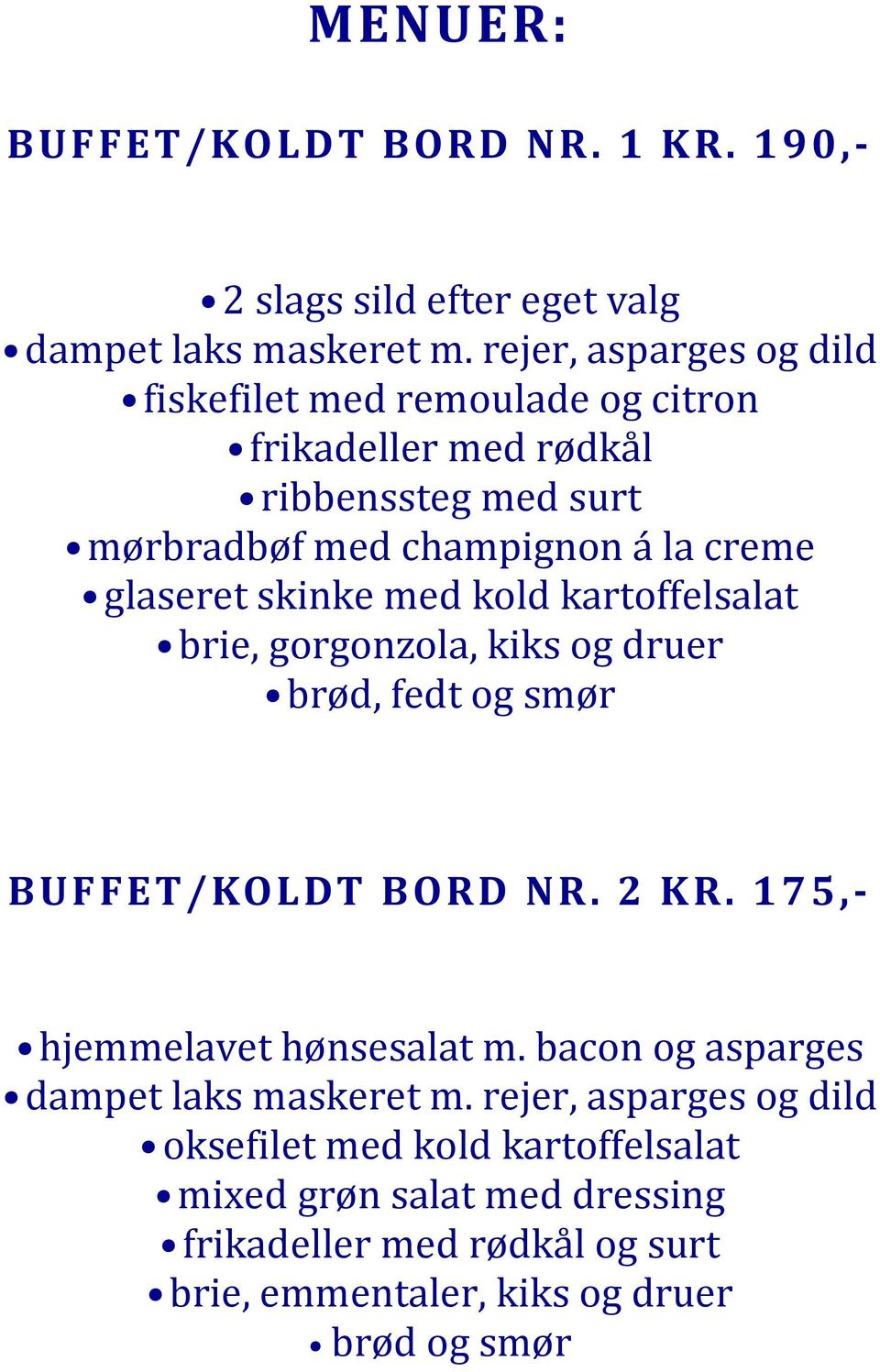 glaseret skinke med kold kartoffelsalat brie, gorgonzola, kiks og druer brød, fedt og smør BUFFET/KOLDT BORD NR. 2 KR.