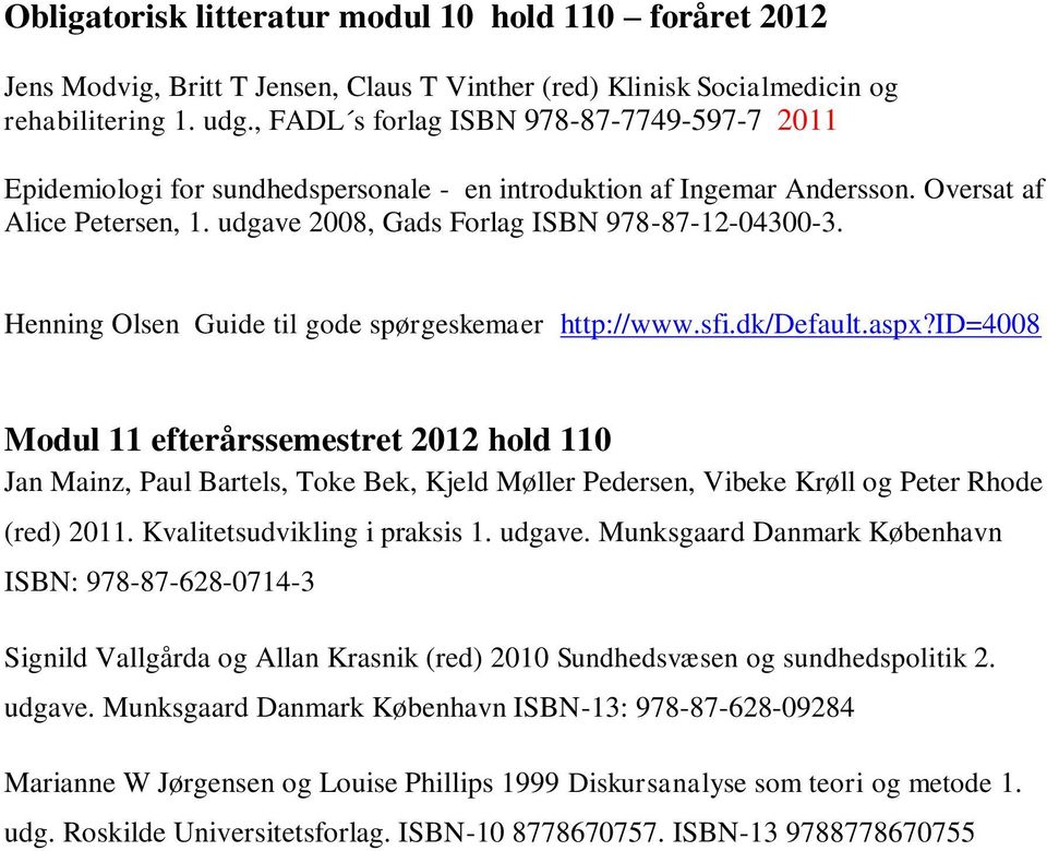 Henning Olsen Guide til gode spørgeskemaer http://www.sfi.dk/default.aspx?