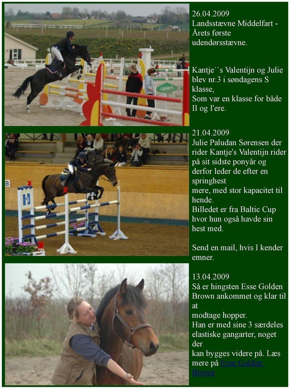 2009 Julie Paludan Sørensen der rider Kantje's Valentijn rider på sit sidste ponyår og derfor leder de efter en springhest mere, med stor kapacitet til