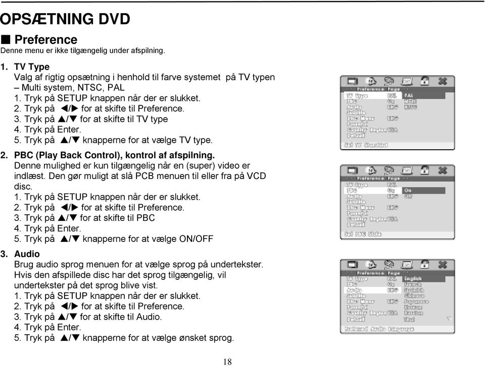 Denne mulighed er kun tilgængelig når en (super) video er indlæst. Den gør muligt at slå PCB menuen til eller fra på VCD disc. 1. Tryk på SETUP knappen når der er slukket. 2.