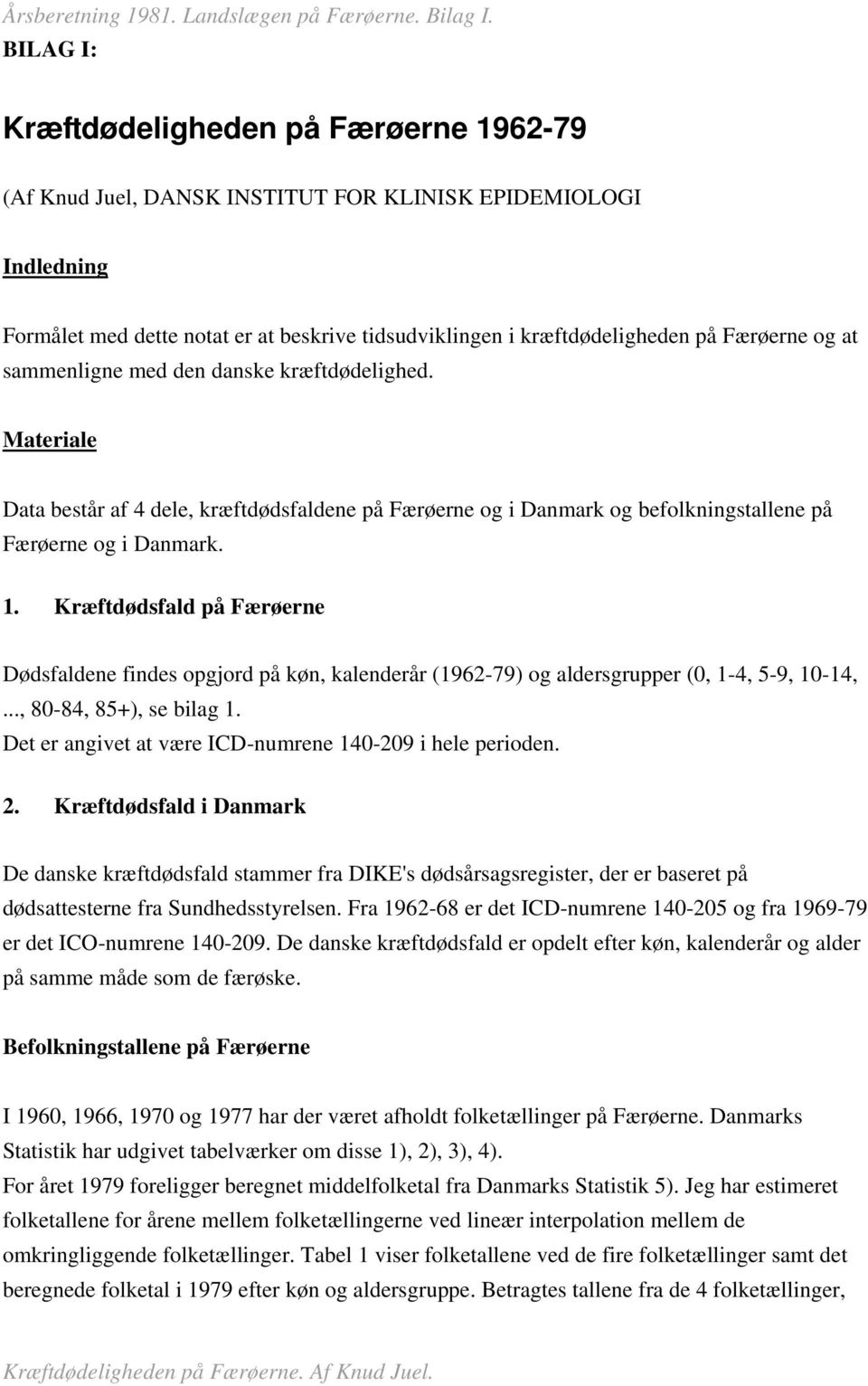 Kræftdødsfald på Færøerne Dødsfaldene findes opgjord på køn, kalenderår (1962-79) og aldersgrupper (0, 1-4, 5-9, 10-14,..., 80-84, 85+), se bilag 1.