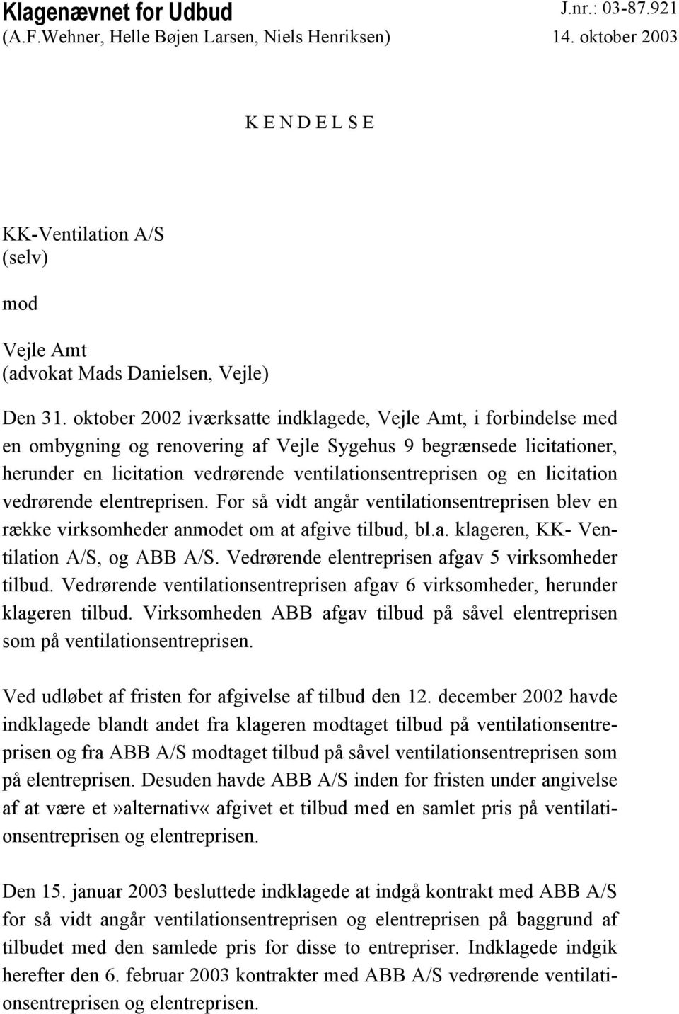 oktober 2002 iværksatte indklagede, Vejle Amt, i forbindelse med en ombygning og renovering af Vejle Sygehus 9 begrænsede licitationer, herunder en licitation vedrørende ventilationsentreprisen og en