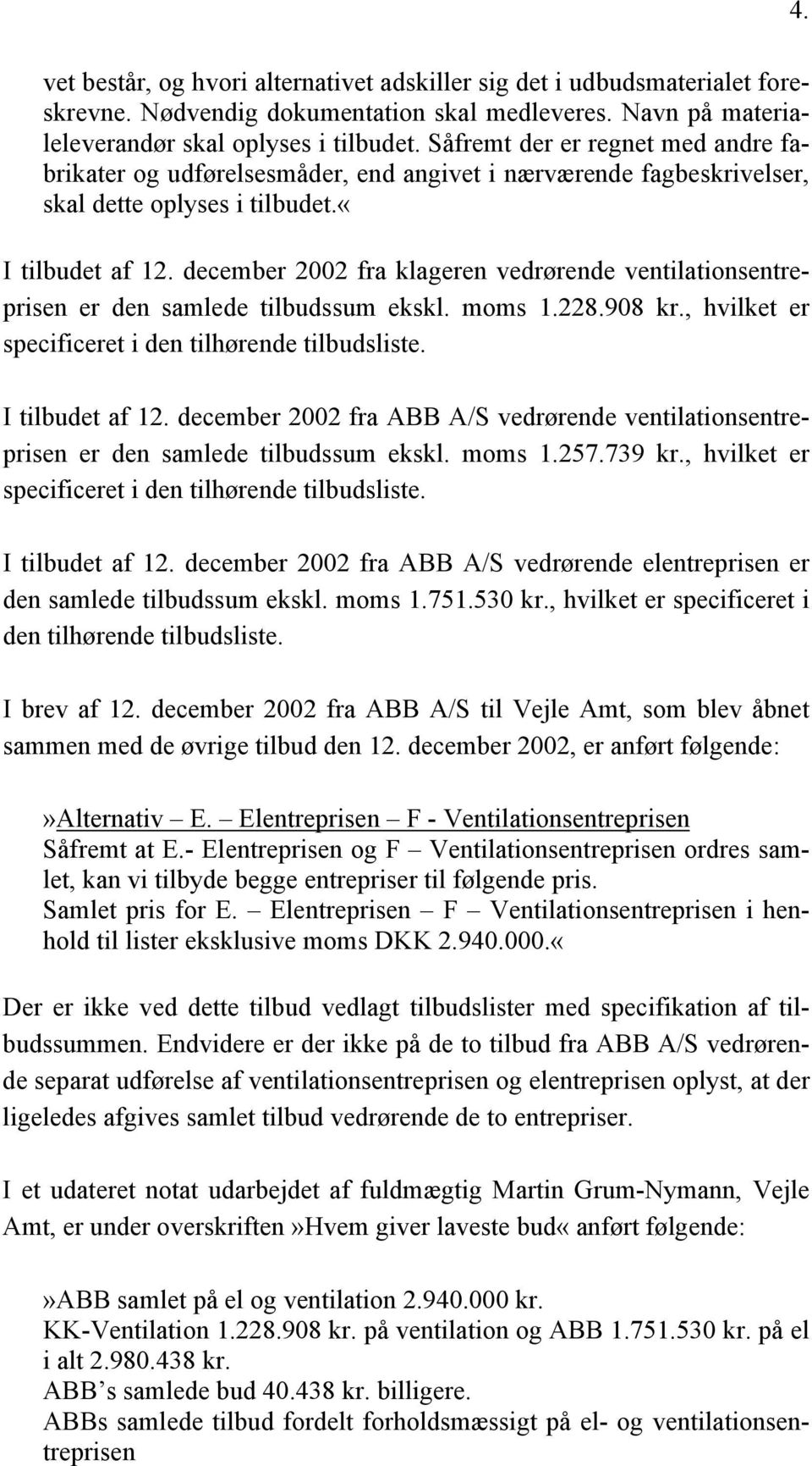 december 2002 fra klageren vedrørende ventilationsentreprisen er den samlede tilbudssum ekskl. moms 1.228.908 kr., hvilket er specificeret i den tilhørende tilbudsliste. 4. I tilbudet af 12.