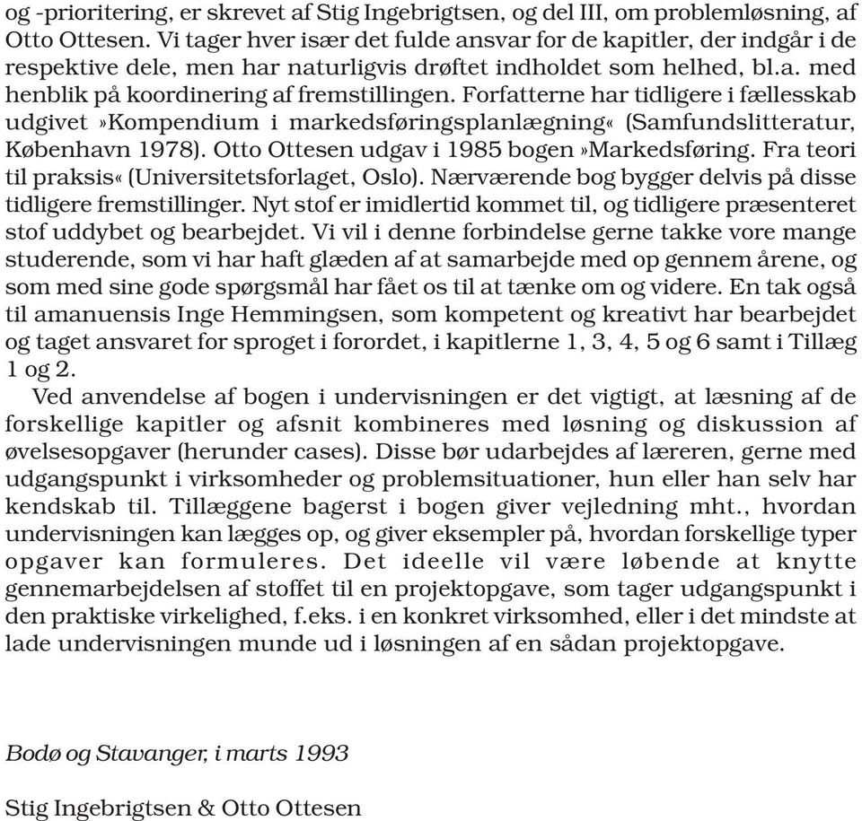 Forfatterne har tidligere i fællesskab udgivet»kompendium i markedsføringsplanlægning«(samfundslitteratur, København 1978). Otto Ottesen udgav i 1985 bogen»markedsføring.